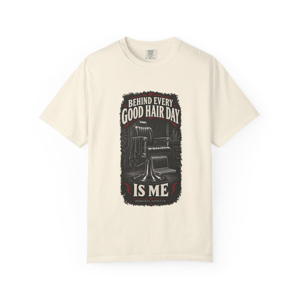 Behind Every Good Hair Day Is Me Garment-Dyed Tee