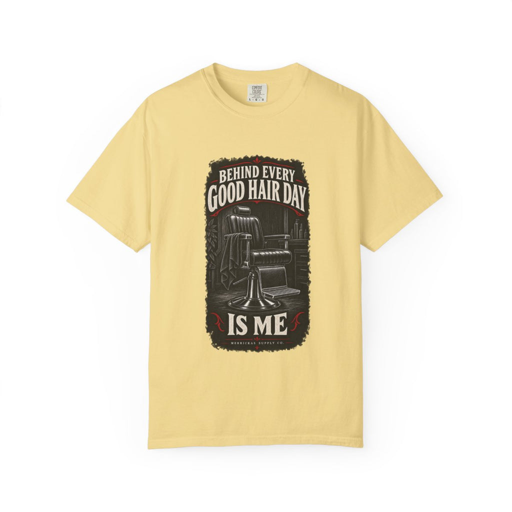 Behind Every Good Hair Day Is Me Garment-Dyed Tee
