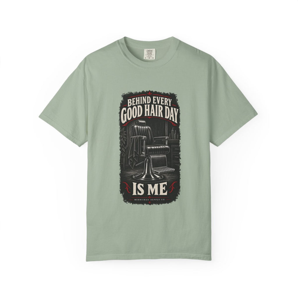 Behind Every Good Hair Day Is Me Garment-Dyed Tee