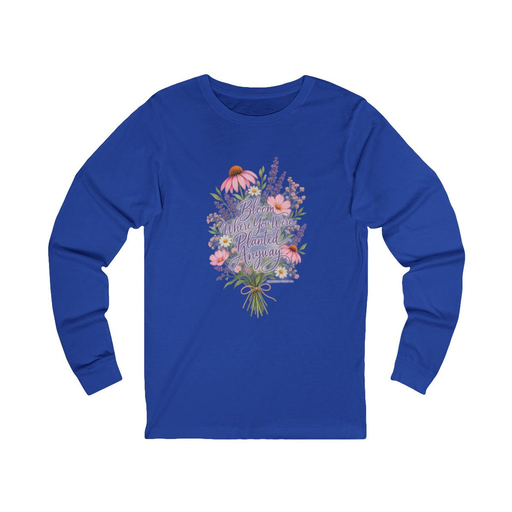 Bloom Where You Were Planted Anyway Long Sleeve Tee