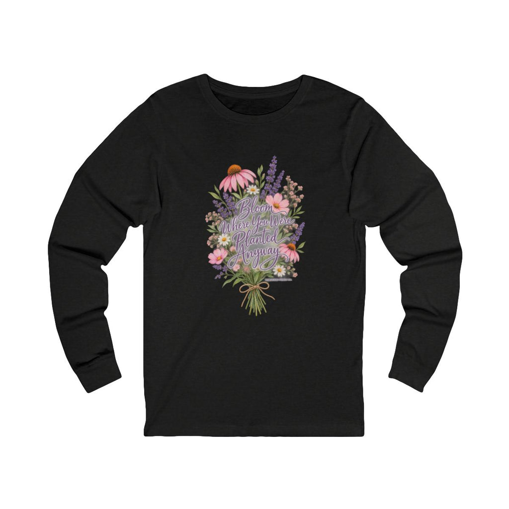 Bloom Where You Were Planted Anyway Long Sleeve Tee