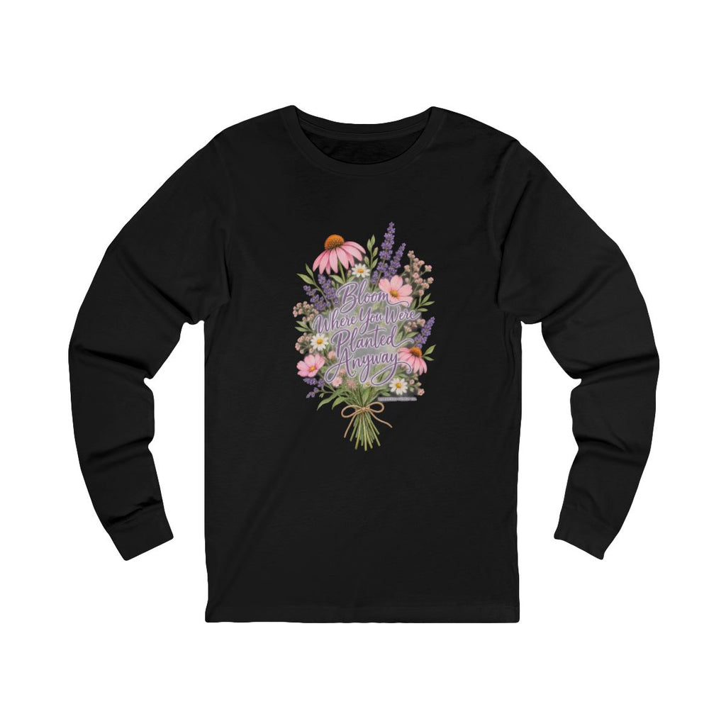 Bloom Where You Were Planted Anyway Long Sleeve Tee