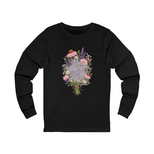 Bloom Where You Were Planted Anyway Long Sleeve Tee