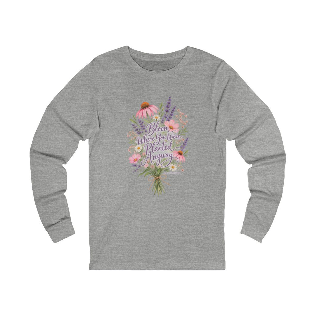 Bloom Where You Were Planted Anyway Long Sleeve Tee