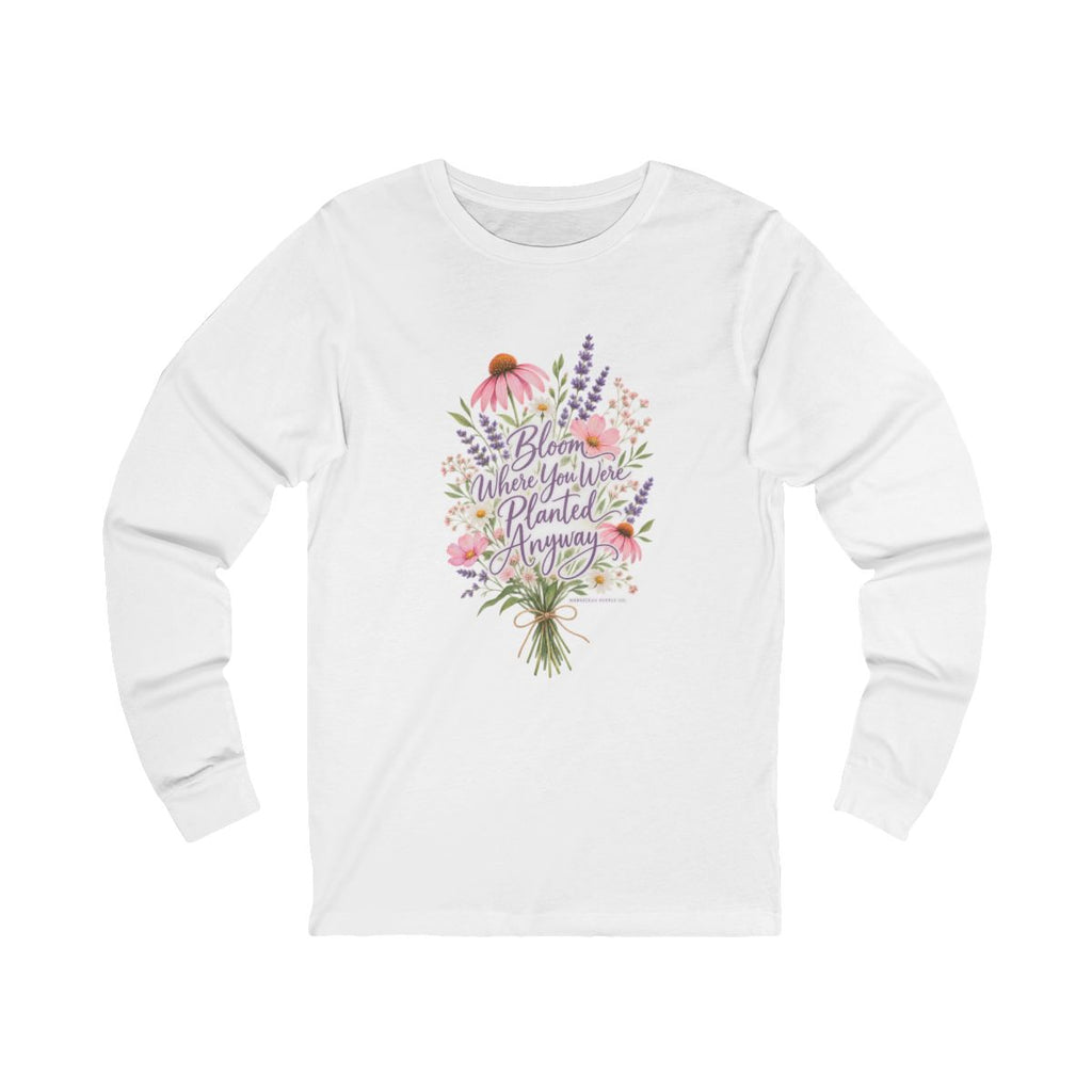 Bloom Where You Were Planted Anyway Long Sleeve Tee