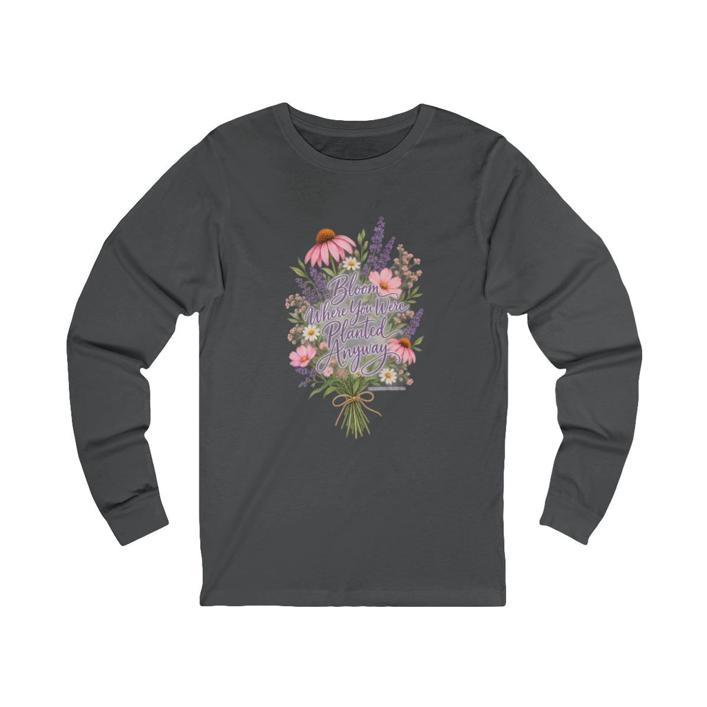 Bloom Where You Were Planted Anyway Long Sleeve Tee