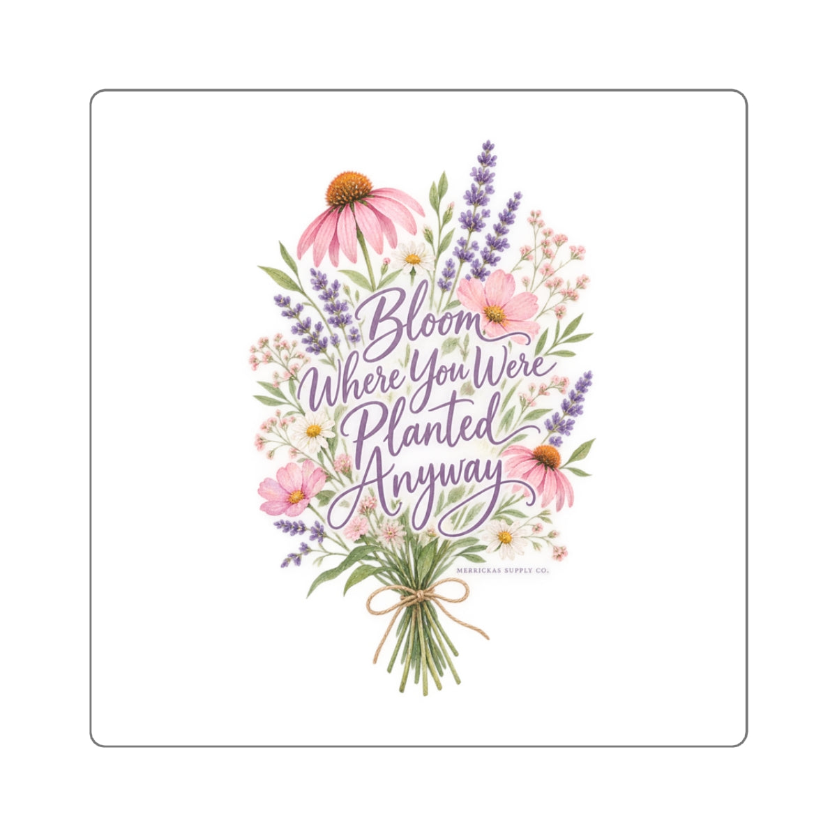 Bloom Where You Were Planted Anyway Sticker