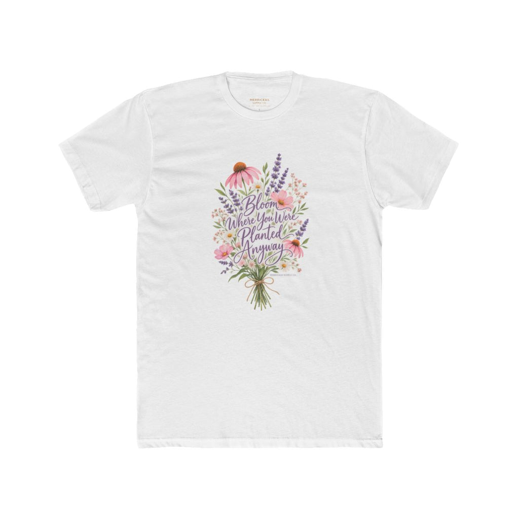 Bloom Where You Were Planted Anyway T-Shirt