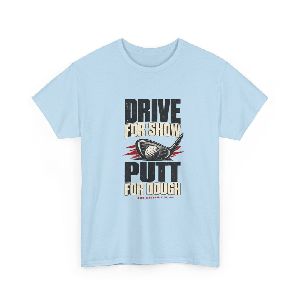 Drive For Show Putt For Dough Classic Tee
