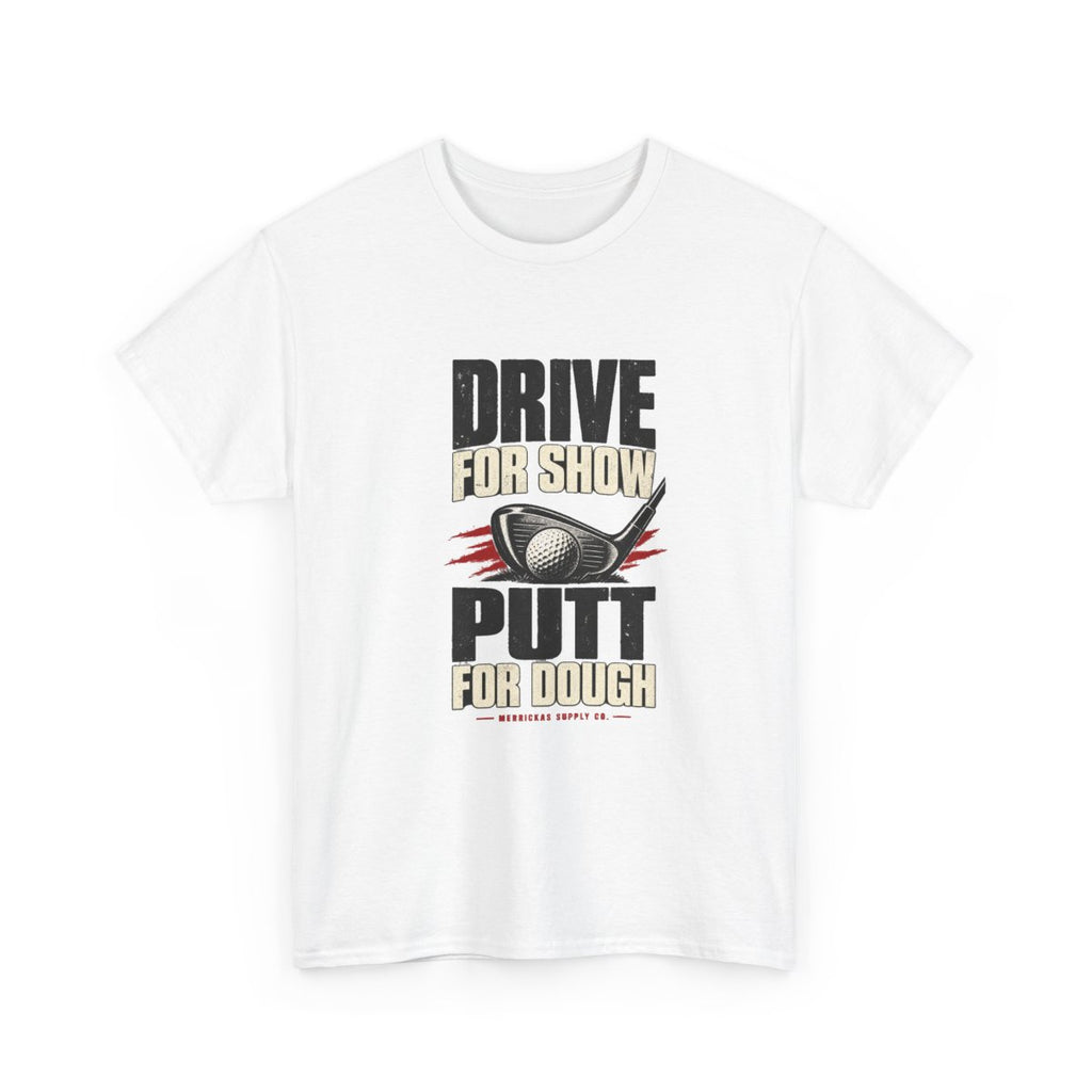 Drive For Show Putt For Dough Classic Tee