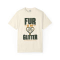 Fur Is My Glitter Garment-Dyed Tee