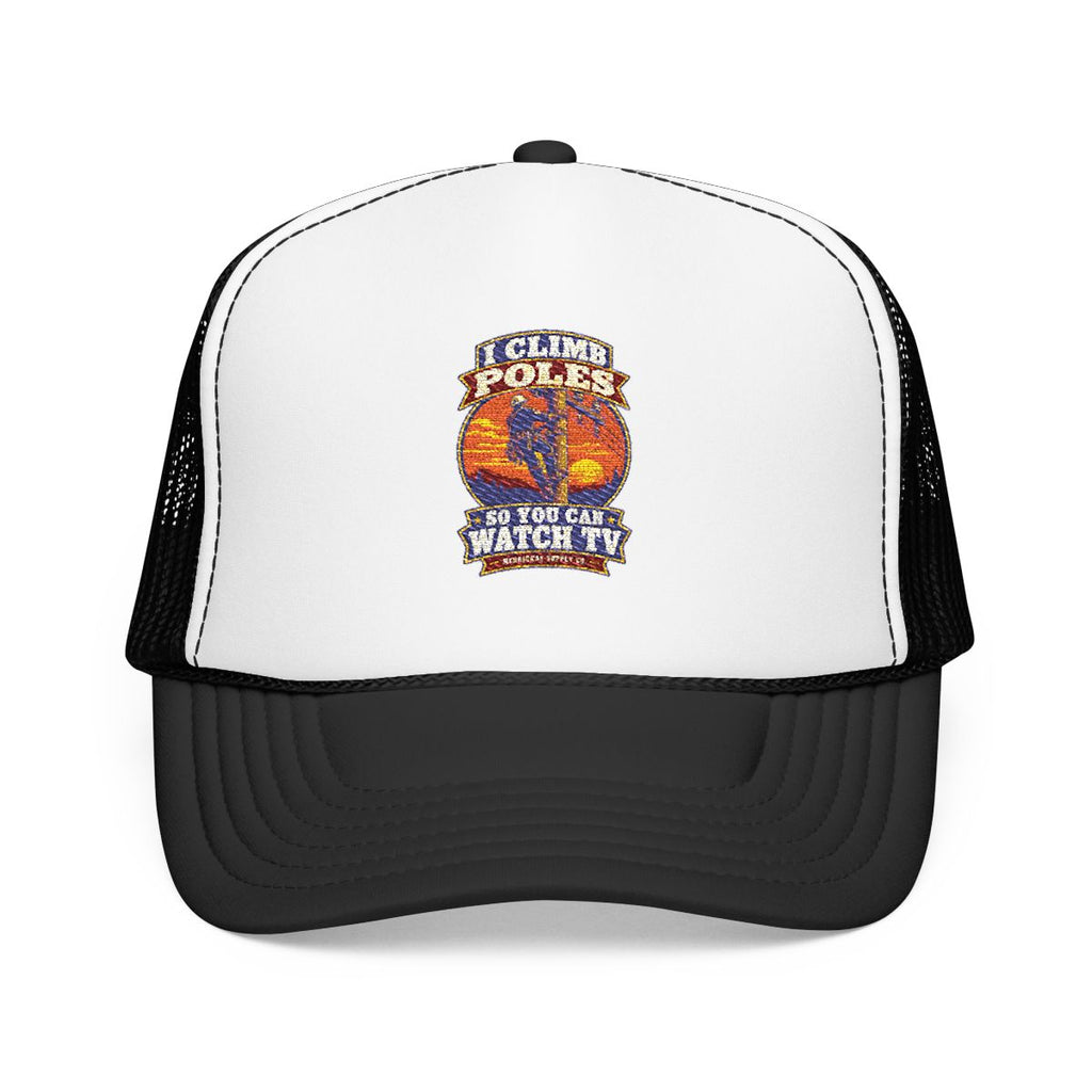 I Climb Poles So You Can Watch TV Foam Trucker Hat