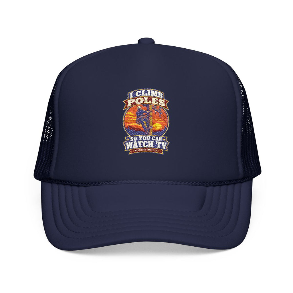 I Climb Poles So You Can Watch TV Foam Trucker Hat