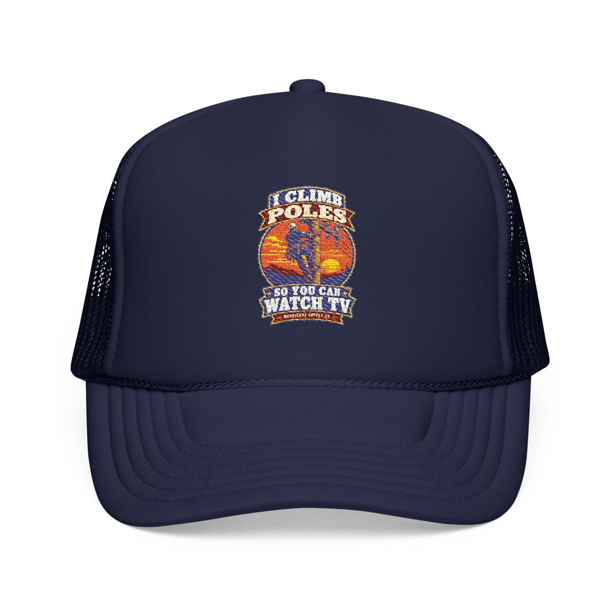 I Climb Poles So You Can Watch TV Foam Trucker Hat