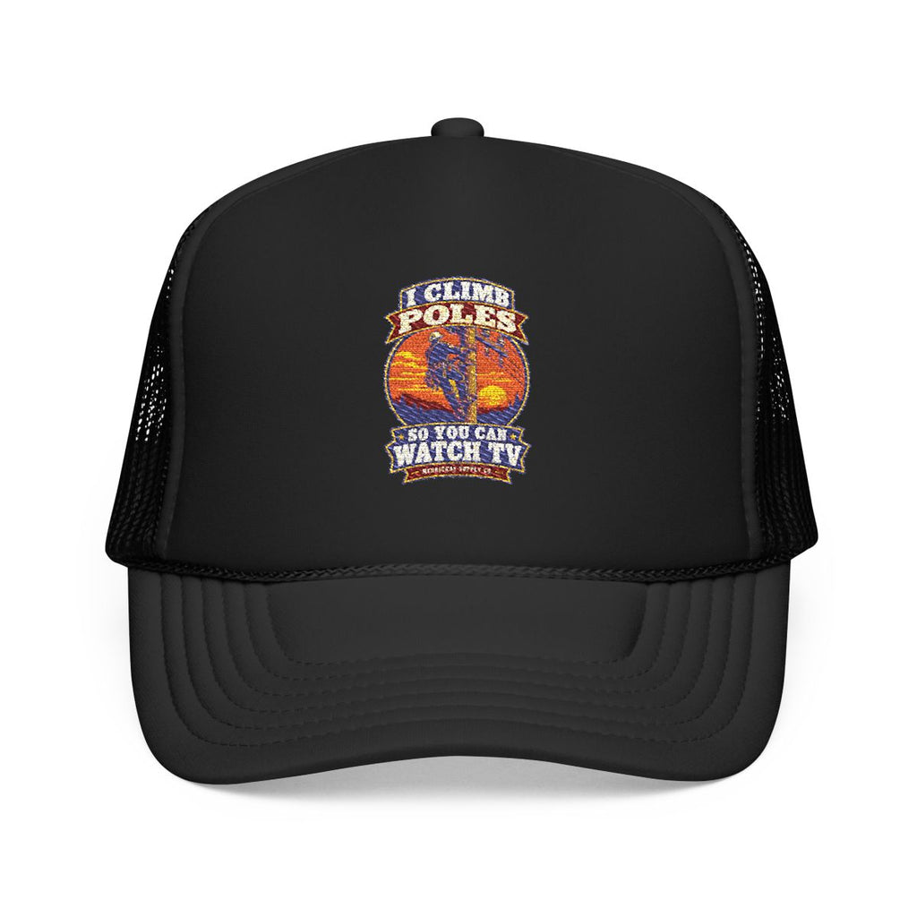 I Climb Poles So You Can Watch TV Foam Trucker Hat