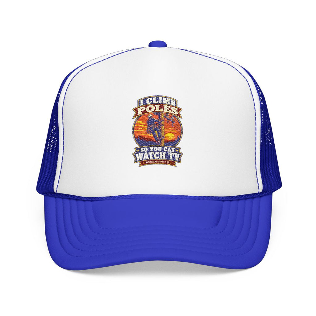I Climb Poles So You Can Watch TV Foam Trucker Hat