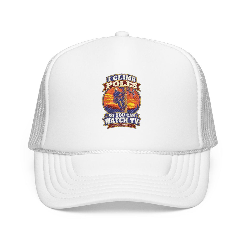 I Climb Poles So You Can Watch TV Foam Trucker Hat