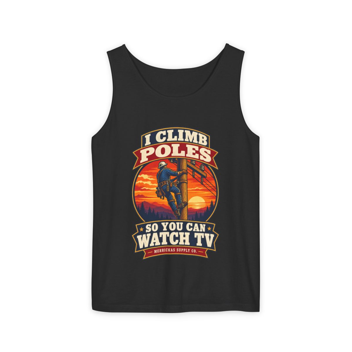 I Climb Poles So You Can Watch TV Garment-Dyed Tank