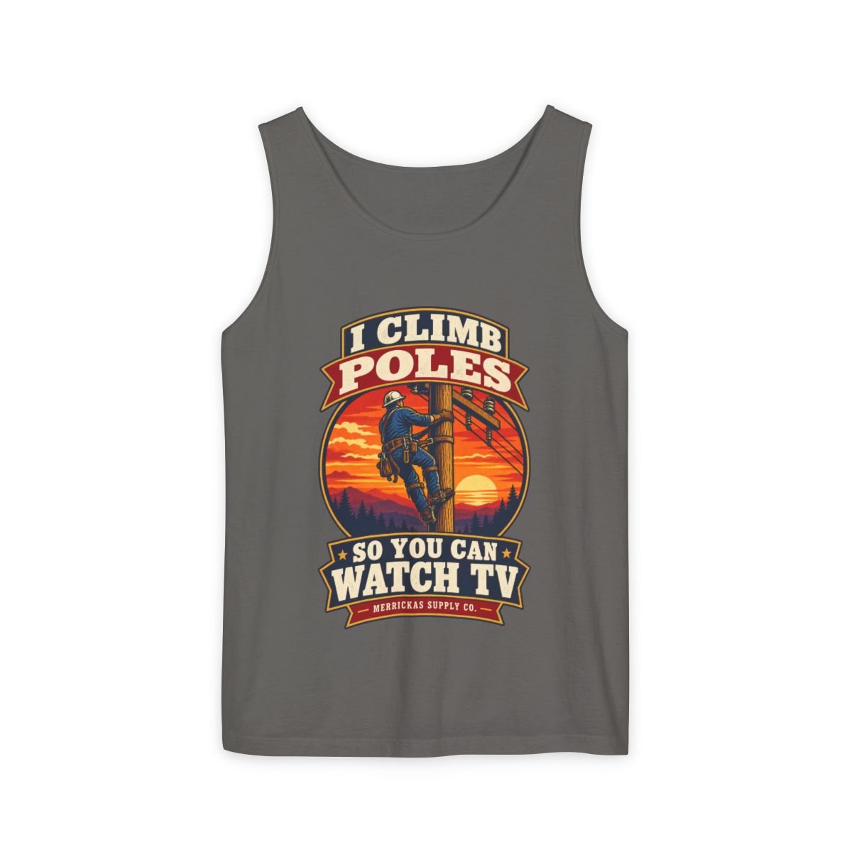 I Climb Poles So You Can Watch TV Garment-Dyed Tank