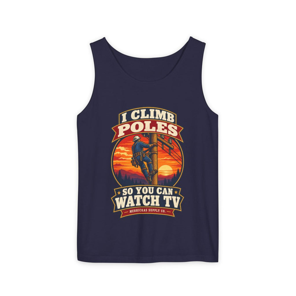 I Climb Poles So You Can Watch TV Garment-Dyed Tank