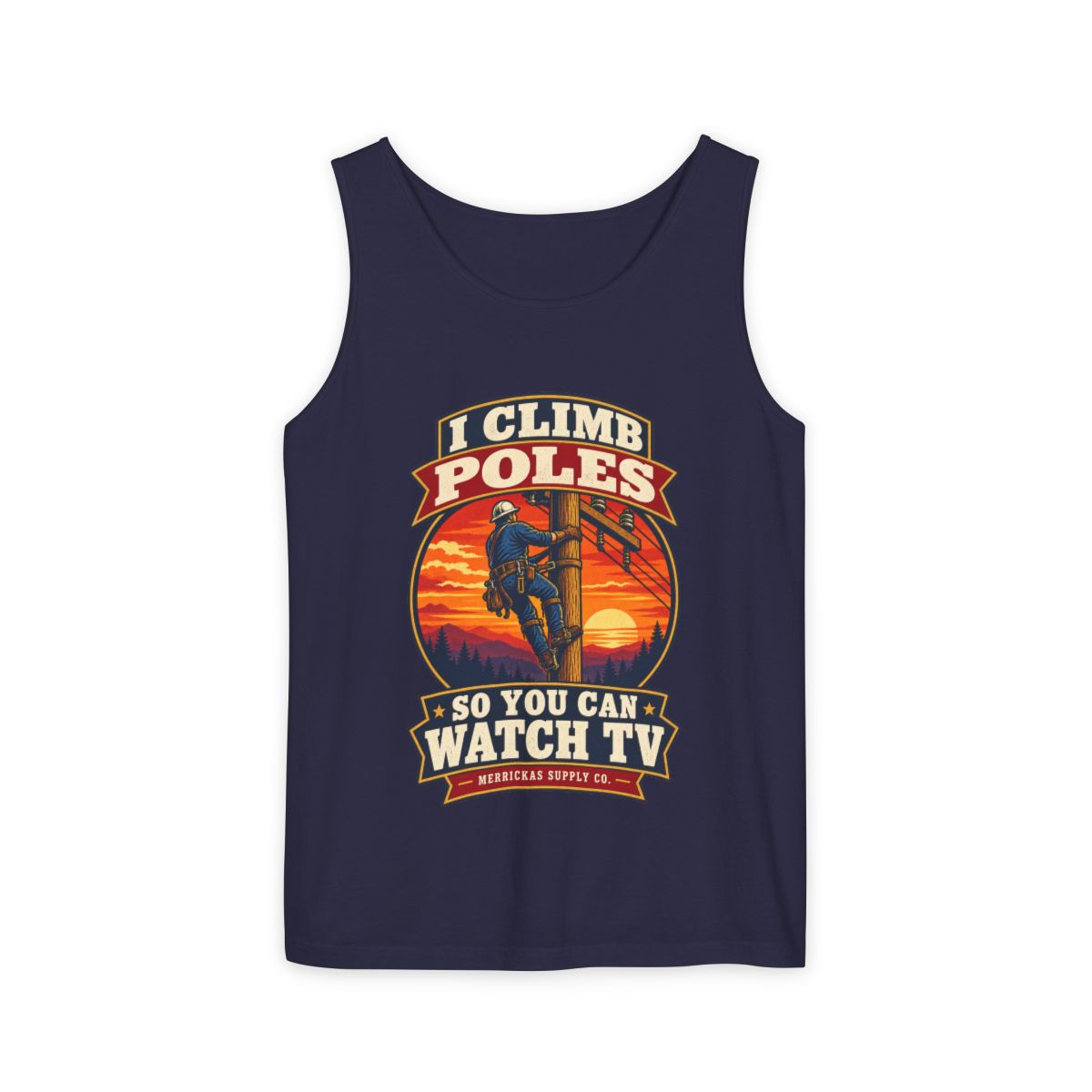 I Climb Poles So You Can Watch TV Garment-Dyed Tank