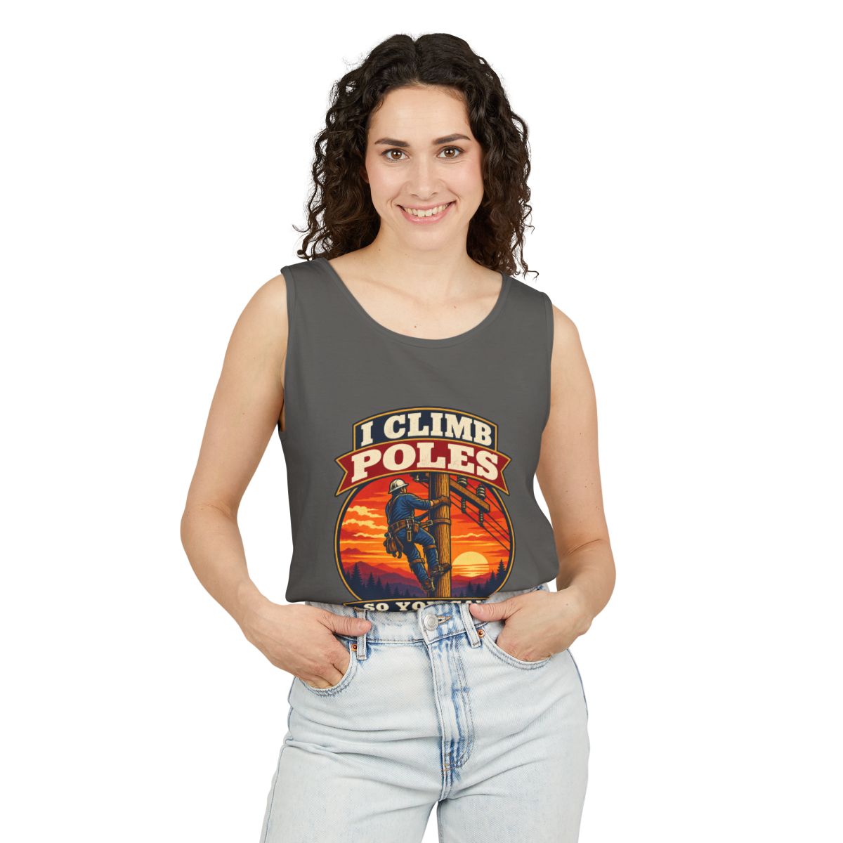 I Climb Poles So You Can Watch TV Garment-Dyed Tank