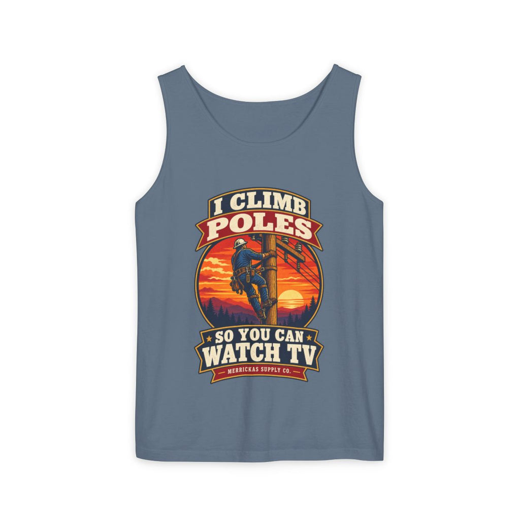 I Climb Poles So You Can Watch TV Garment-Dyed Tank