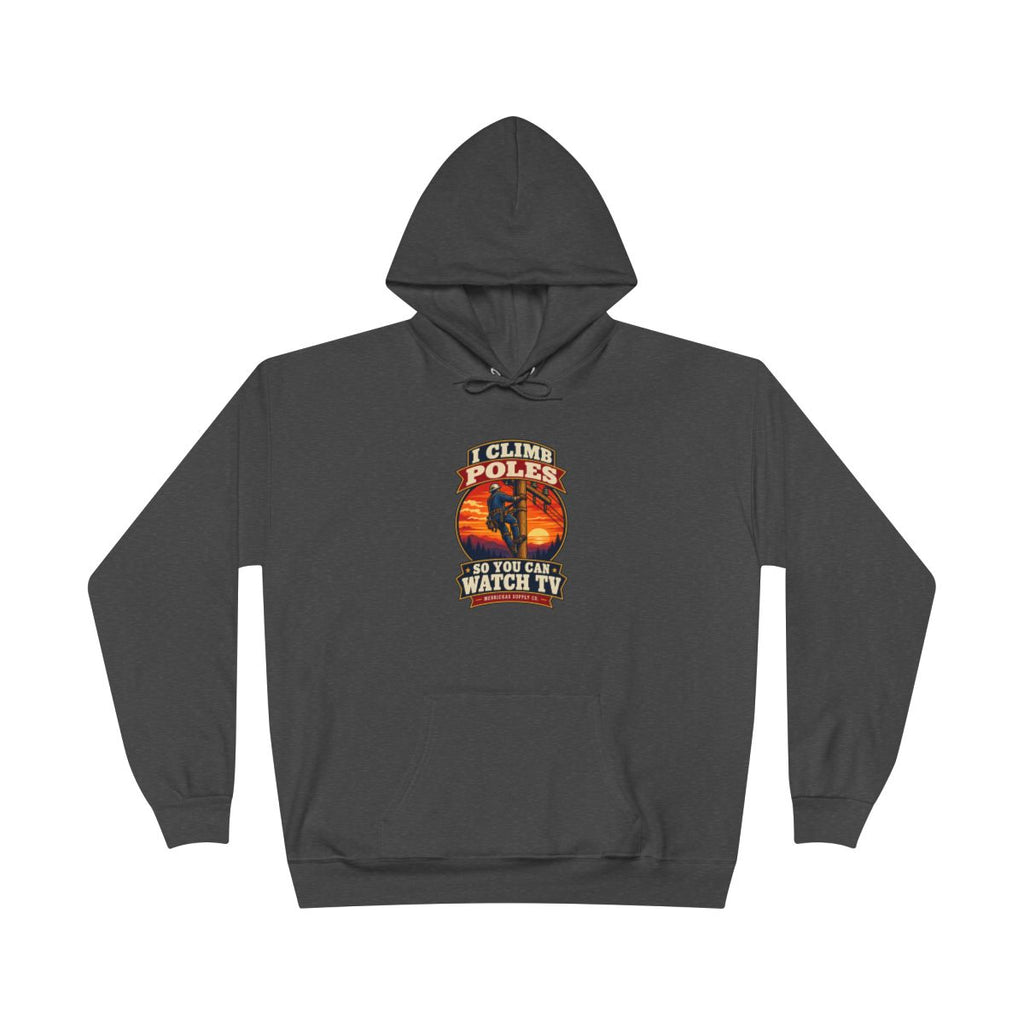 I Climb Poles So You Can Watch TV Heavyweight Hoodie