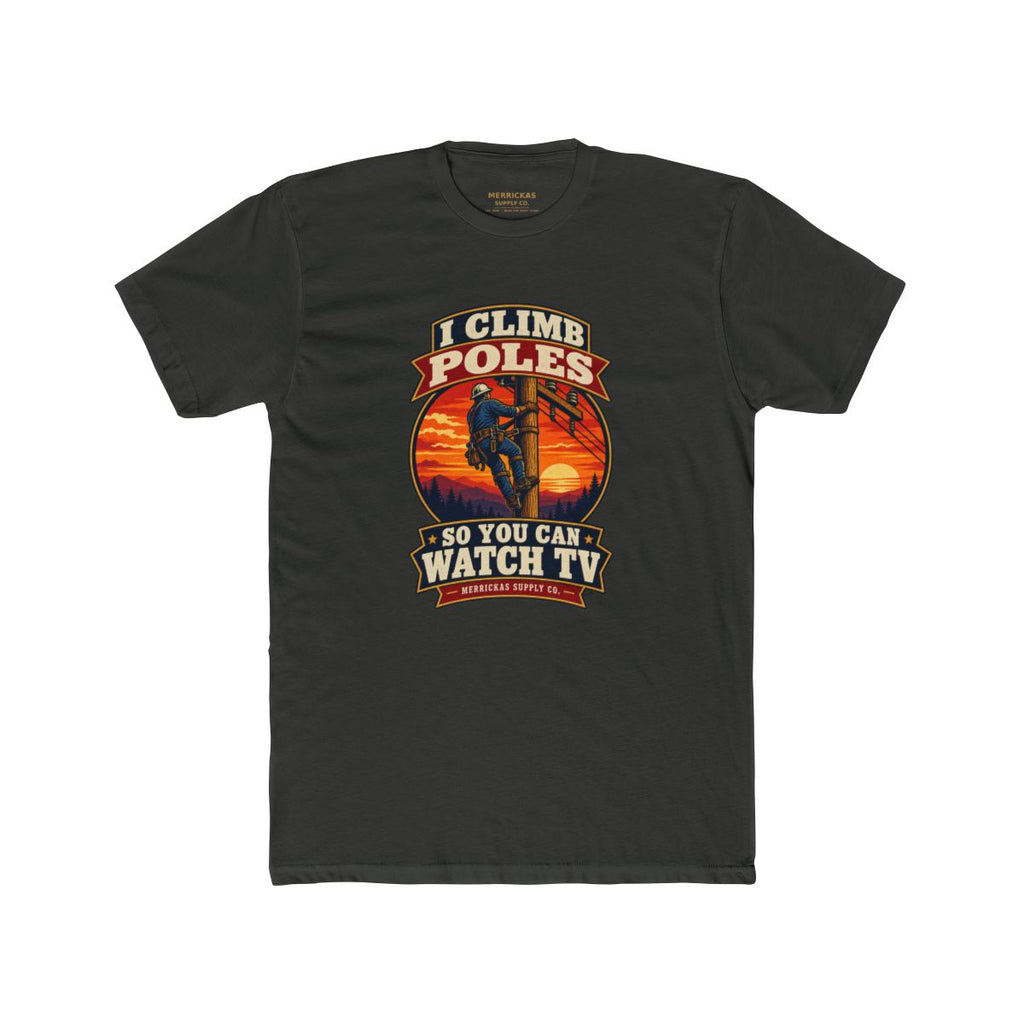 I Climb Poles So You Can Watch TV Premium Tee