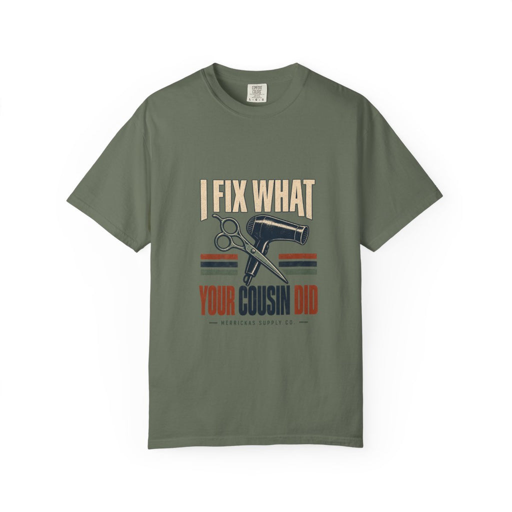 I Fix What Your Cousin Did Garment-Dyed Tee