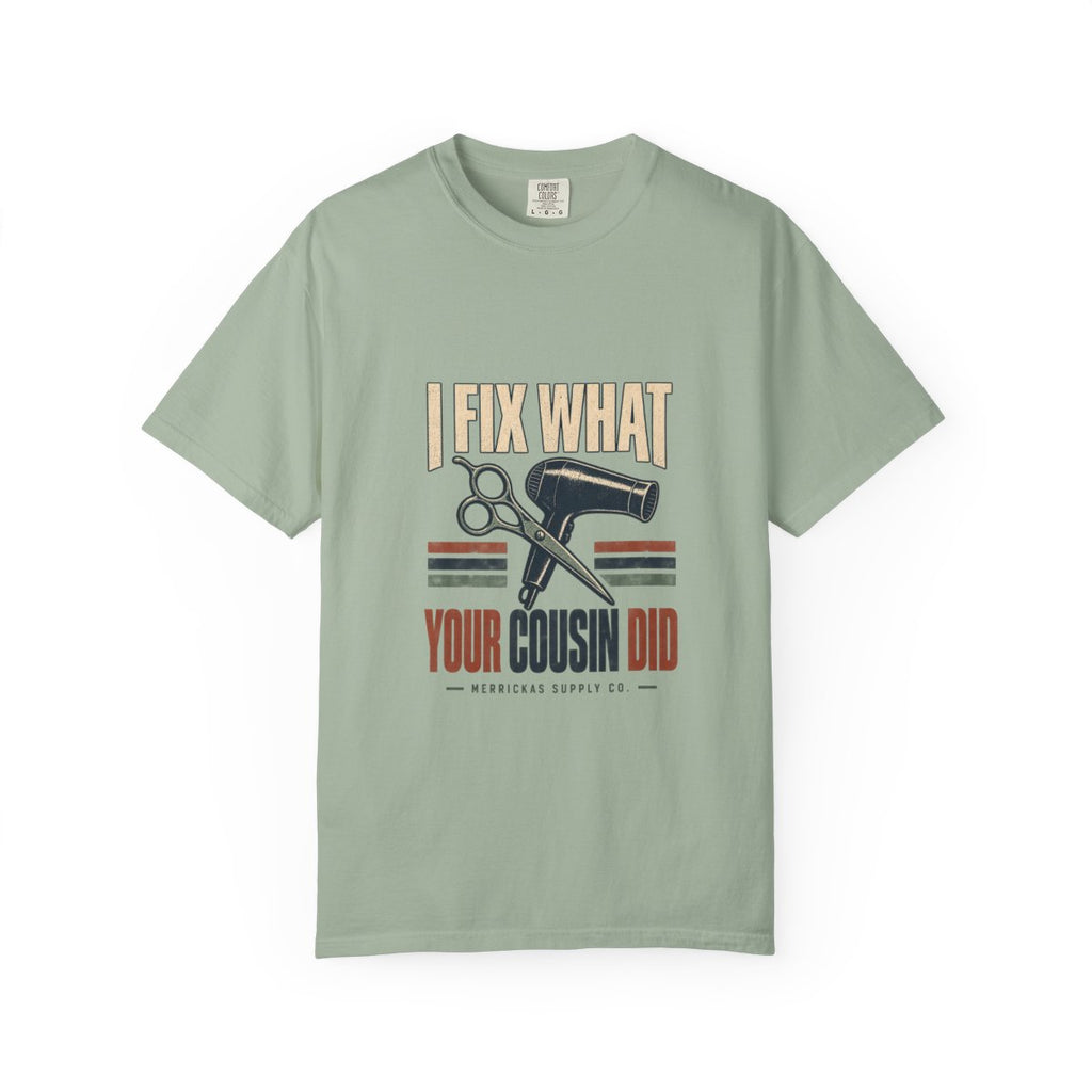 I Fix What Your Cousin Did Garment-Dyed Tee