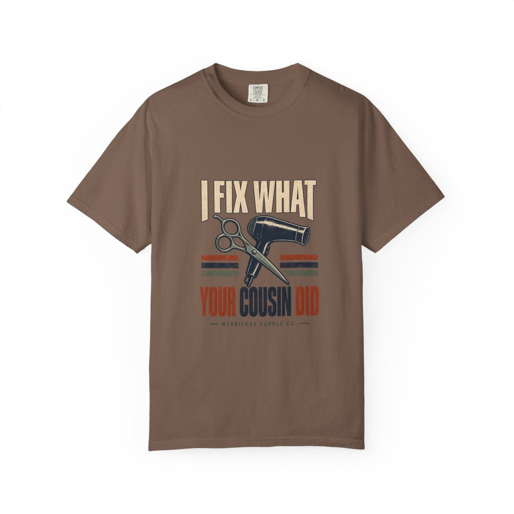 I Fix What Your Cousin Did Garment-Dyed Tee