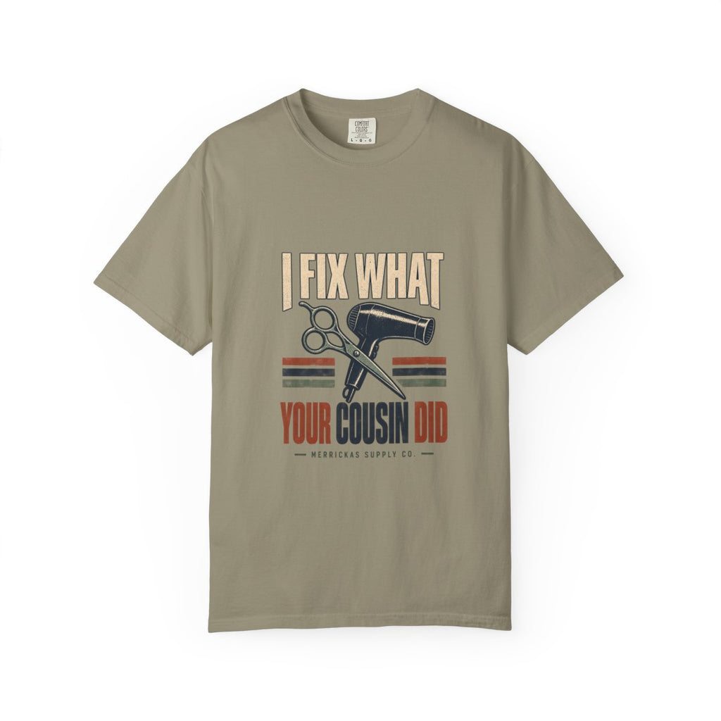 I Fix What Your Cousin Did Garment-Dyed Tee