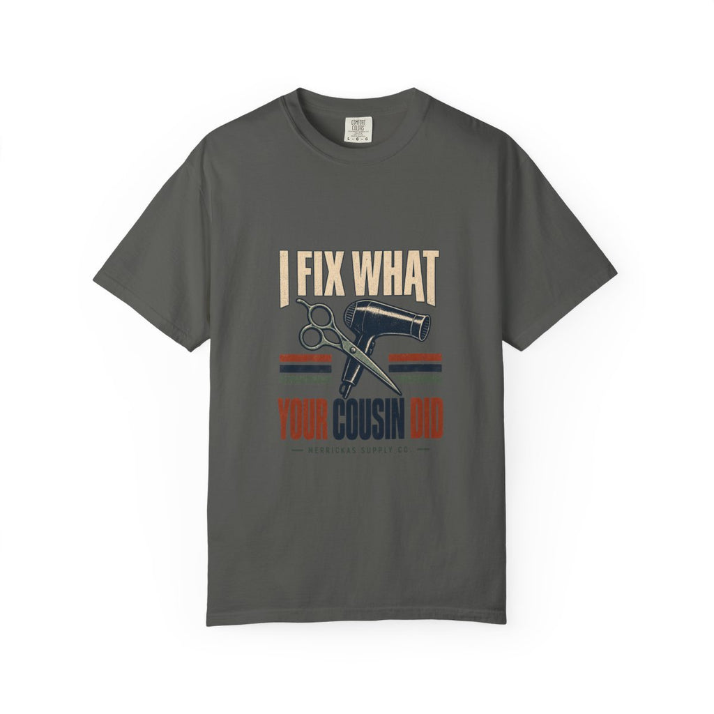 I Fix What Your Cousin Did Garment-Dyed Tee