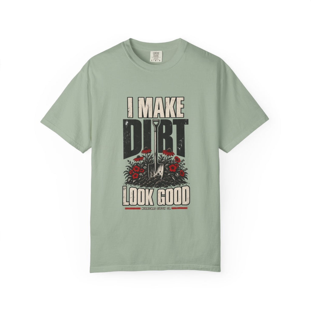 I Make Dirt Look Good Garment-Dyed Tee