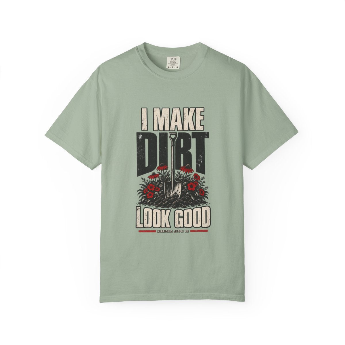 I Make Dirt Look Good Garment-Dyed Tee