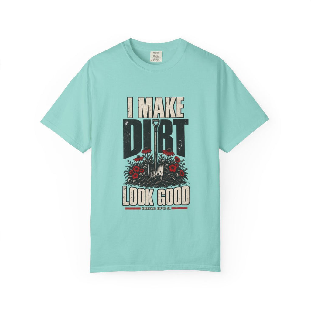 I Make Dirt Look Good Garment-Dyed Tee