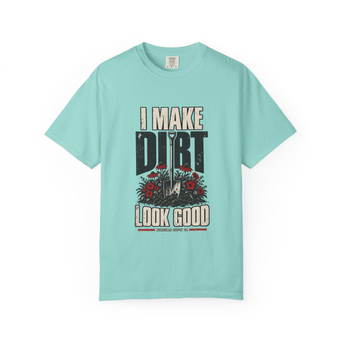 I Make Dirt Look Good Garment-Dyed Tee