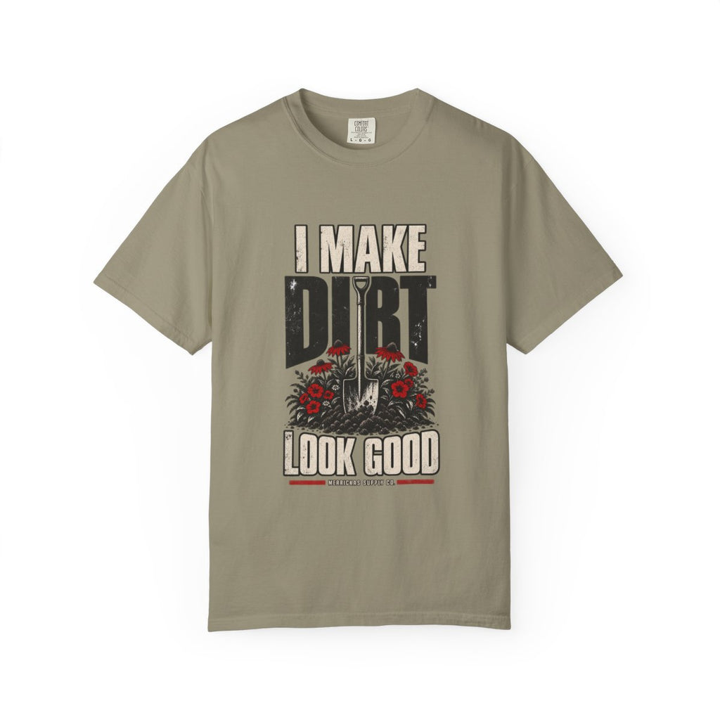 I Make Dirt Look Good Garment-Dyed Tee