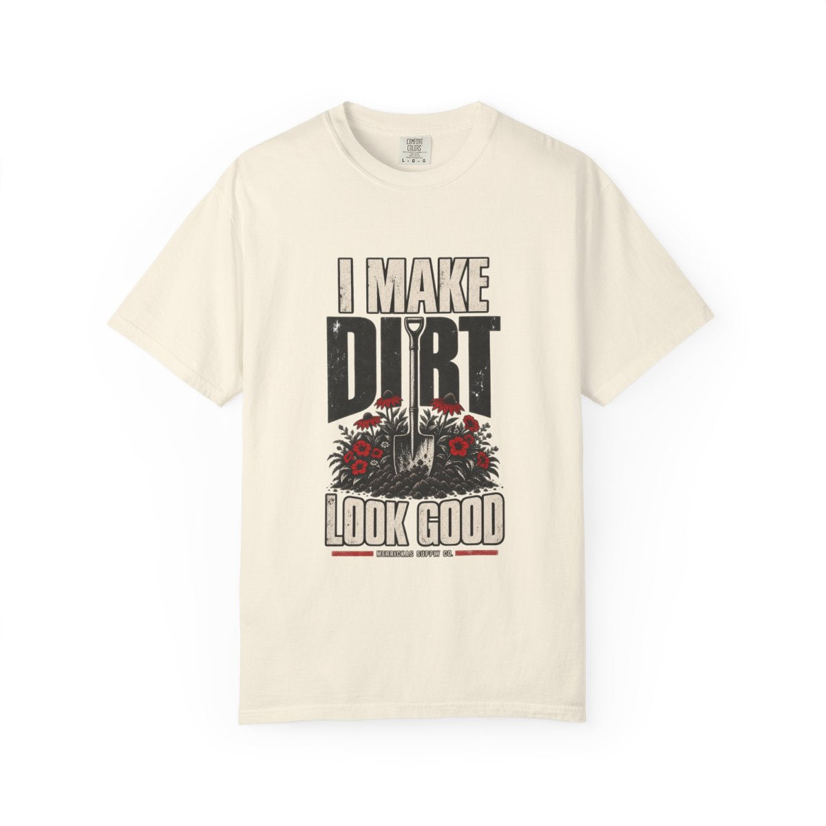 I Make Dirt Look Good Garment-Dyed Tee
