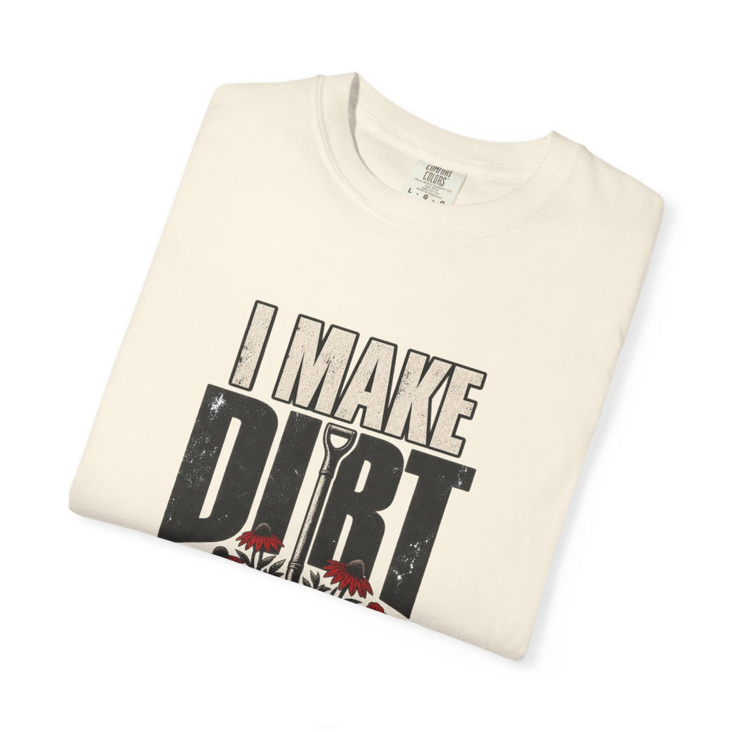 I Make Dirt Look Good Garment-Dyed Tee