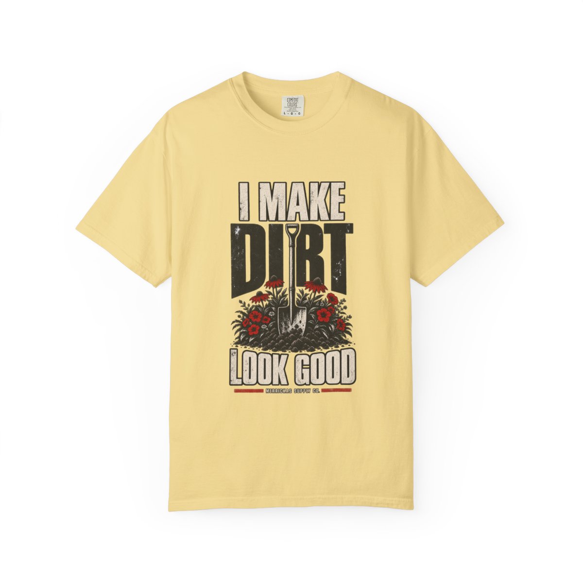 I Make Dirt Look Good Garment-Dyed Tee