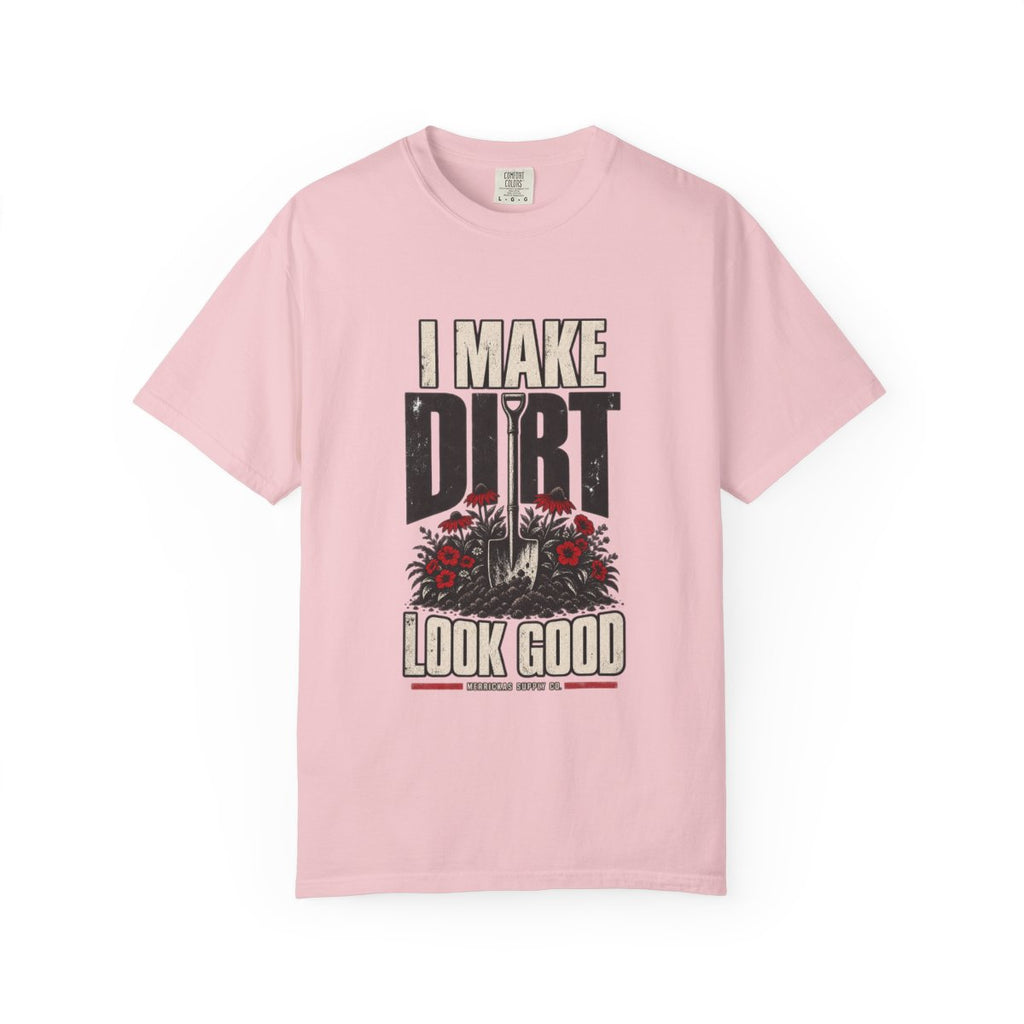 I Make Dirt Look Good Garment-Dyed Tee