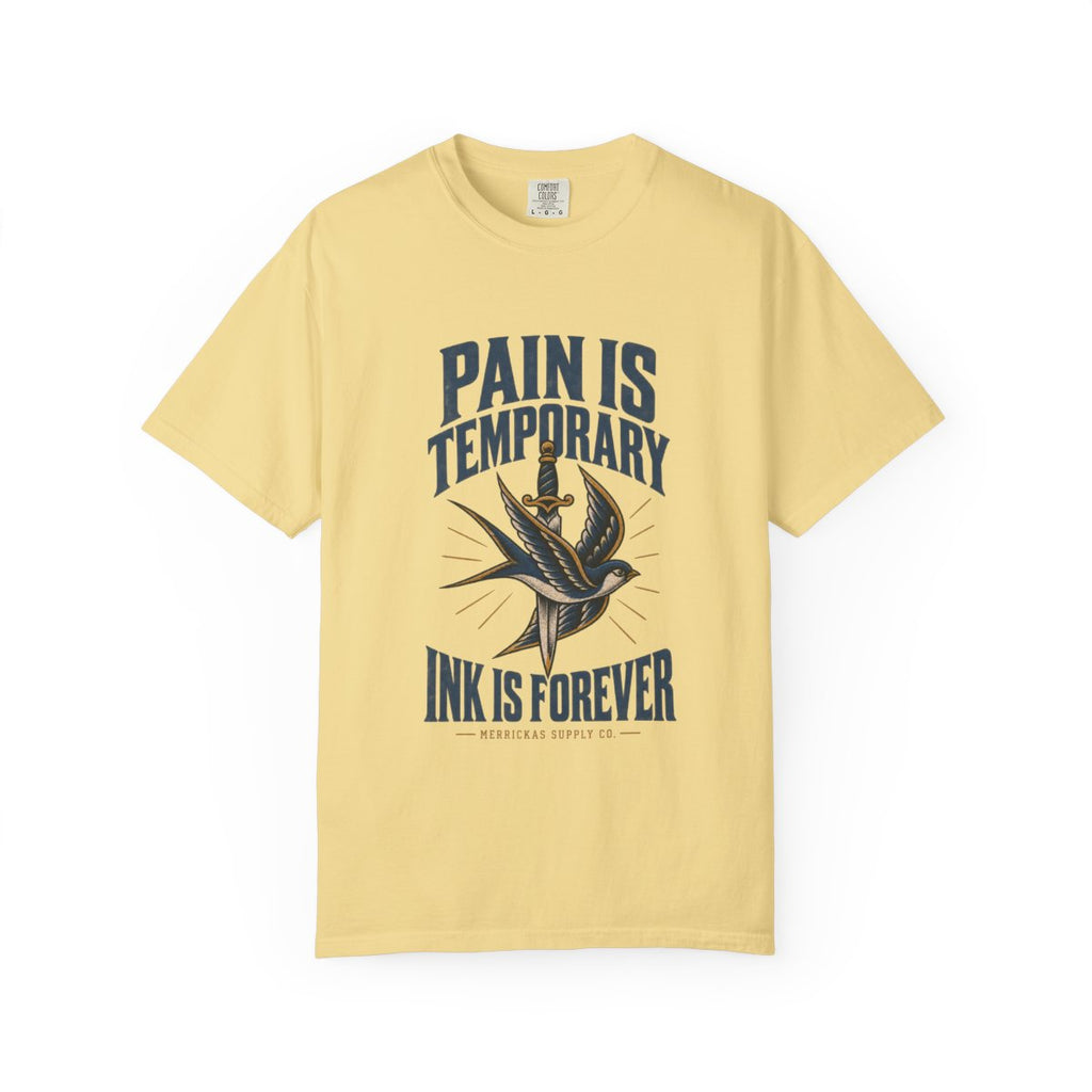Pain Is Temporary Ink Is Forever Garment-Dyed Tee
