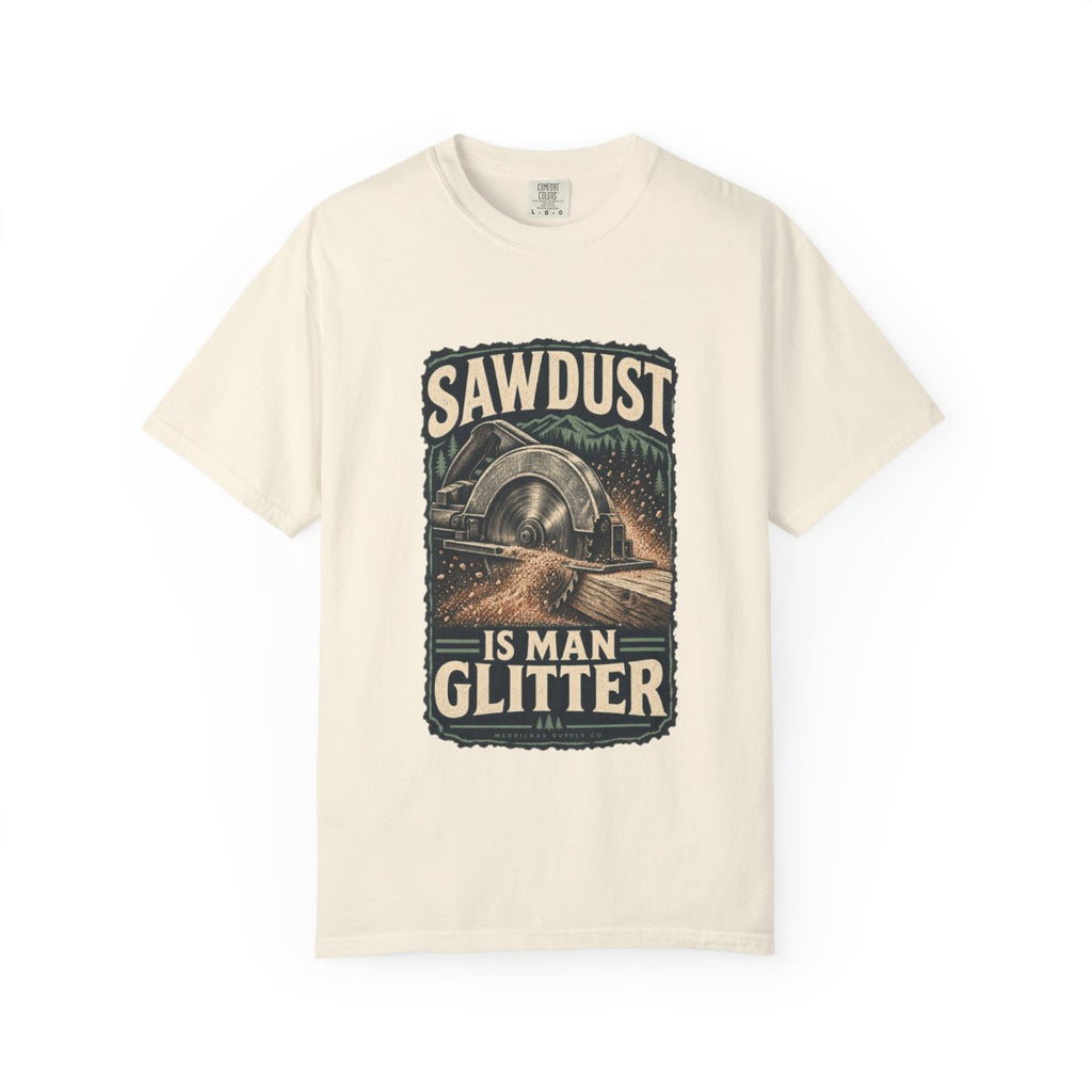 Sawdust Is Man Glitter Garment-Dyed Tee