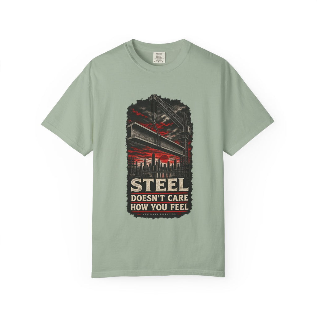 Steel Doesn't Care How You Feel Garment-Dyed Tee