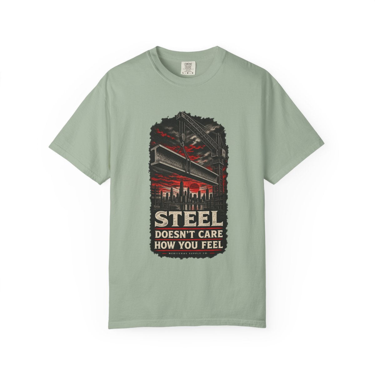 Steel Doesn't Care How You Feel Garment-Dyed Tee