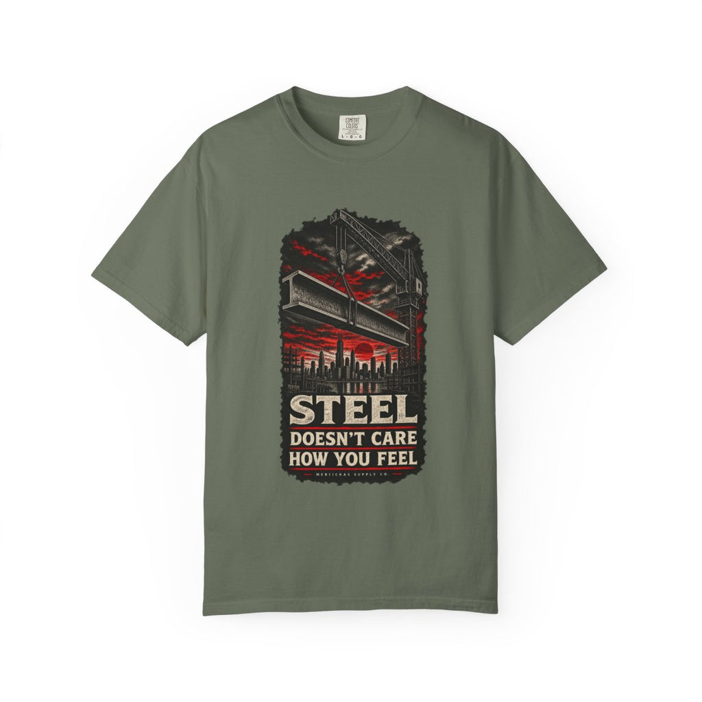 Steel Doesn't Care How You Feel Garment-Dyed Tee