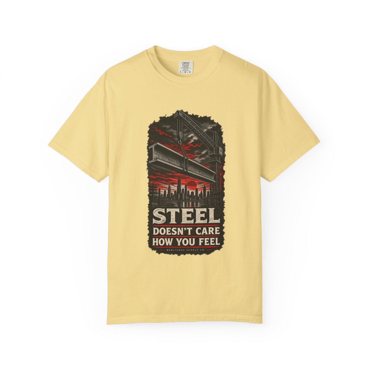 Steel Doesn't Care How You Feel Garment-Dyed Tee