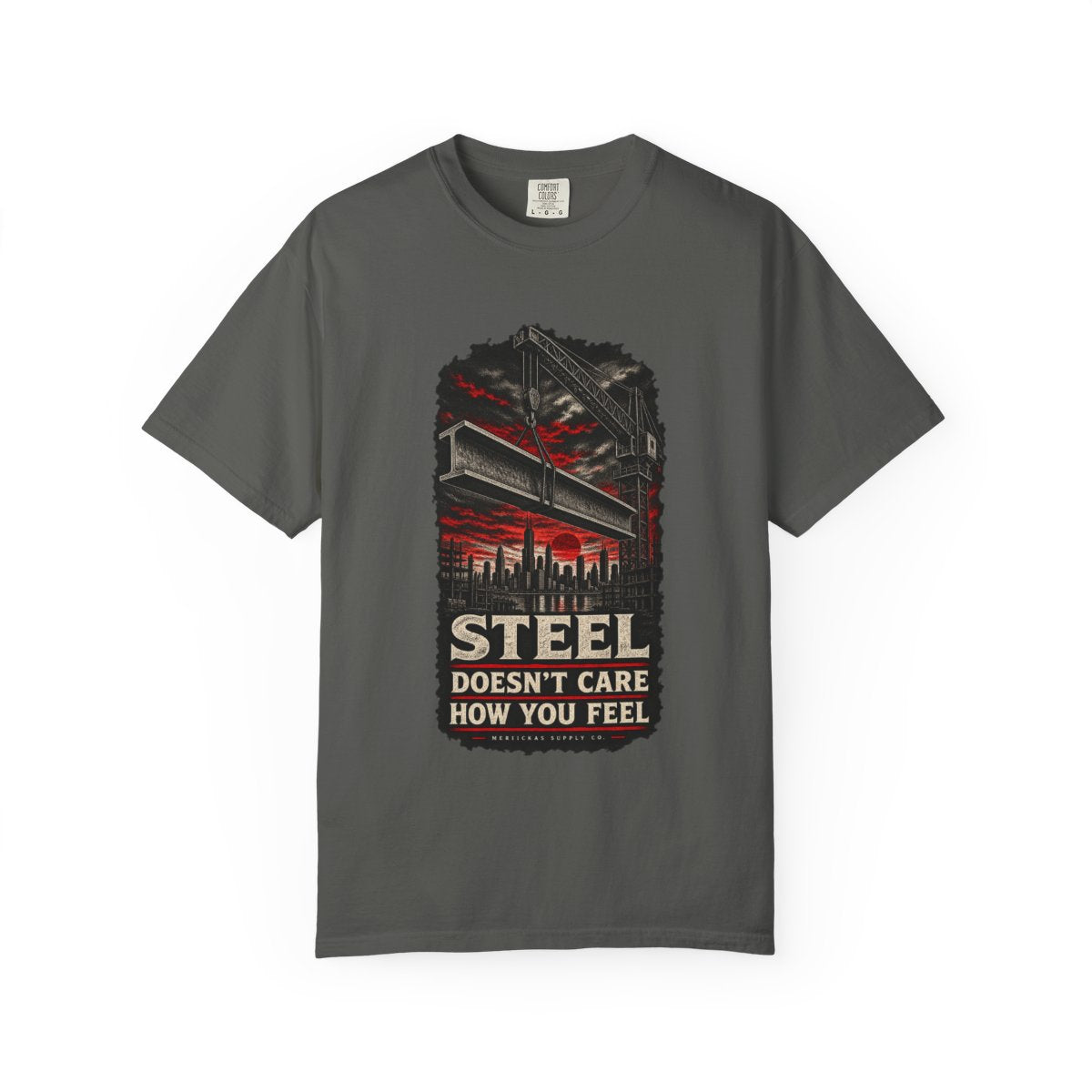 Steel Doesn't Care How You Feel Garment-Dyed Tee